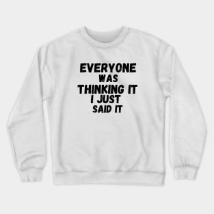 Everyone Was Thinking It I Just Said It Crewneck Sweatshirt